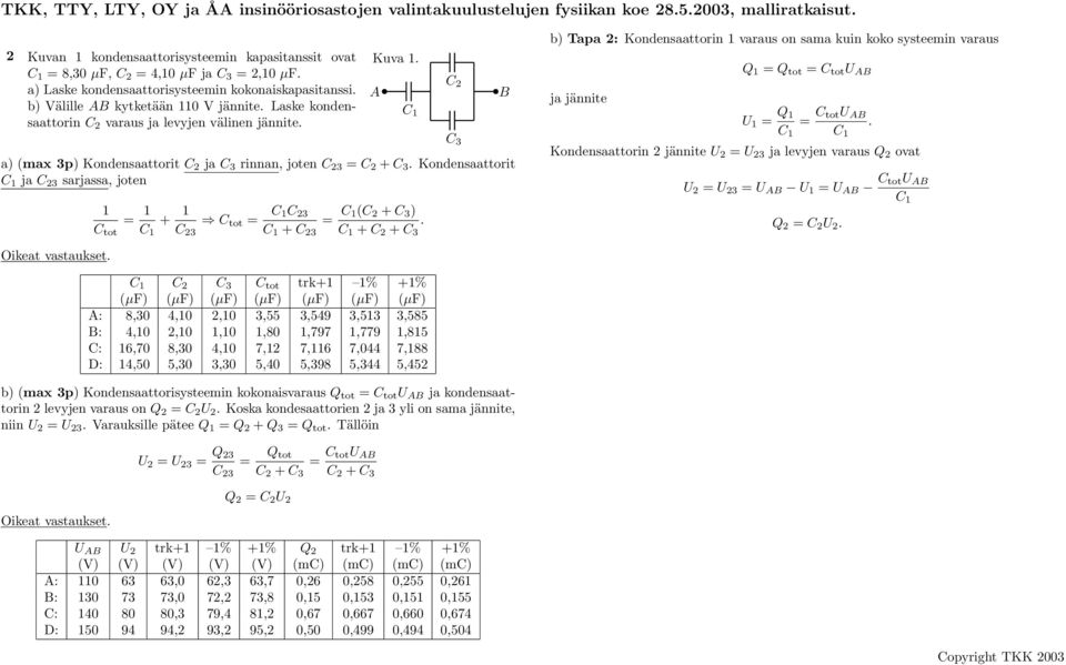 Kondensaattorit ja C 23 sarjassa, joten 1 C tot = 1 + 1 C 23 C tot = C 23 + C 23 = (C 2 + C 3 ) + C 2 + C 3.