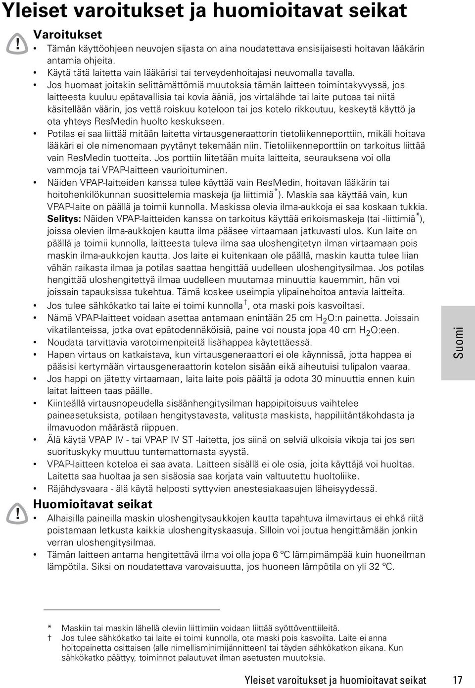 Jos huomaat joitakin selittämättömiä muutoksia tämän laitteen toimintakyvyssä, jos laitteesta kuuluu epätavallisia tai kovia ääniä, jos virtalähde tai laite putoaa tai niitä käsitellään väärin, jos