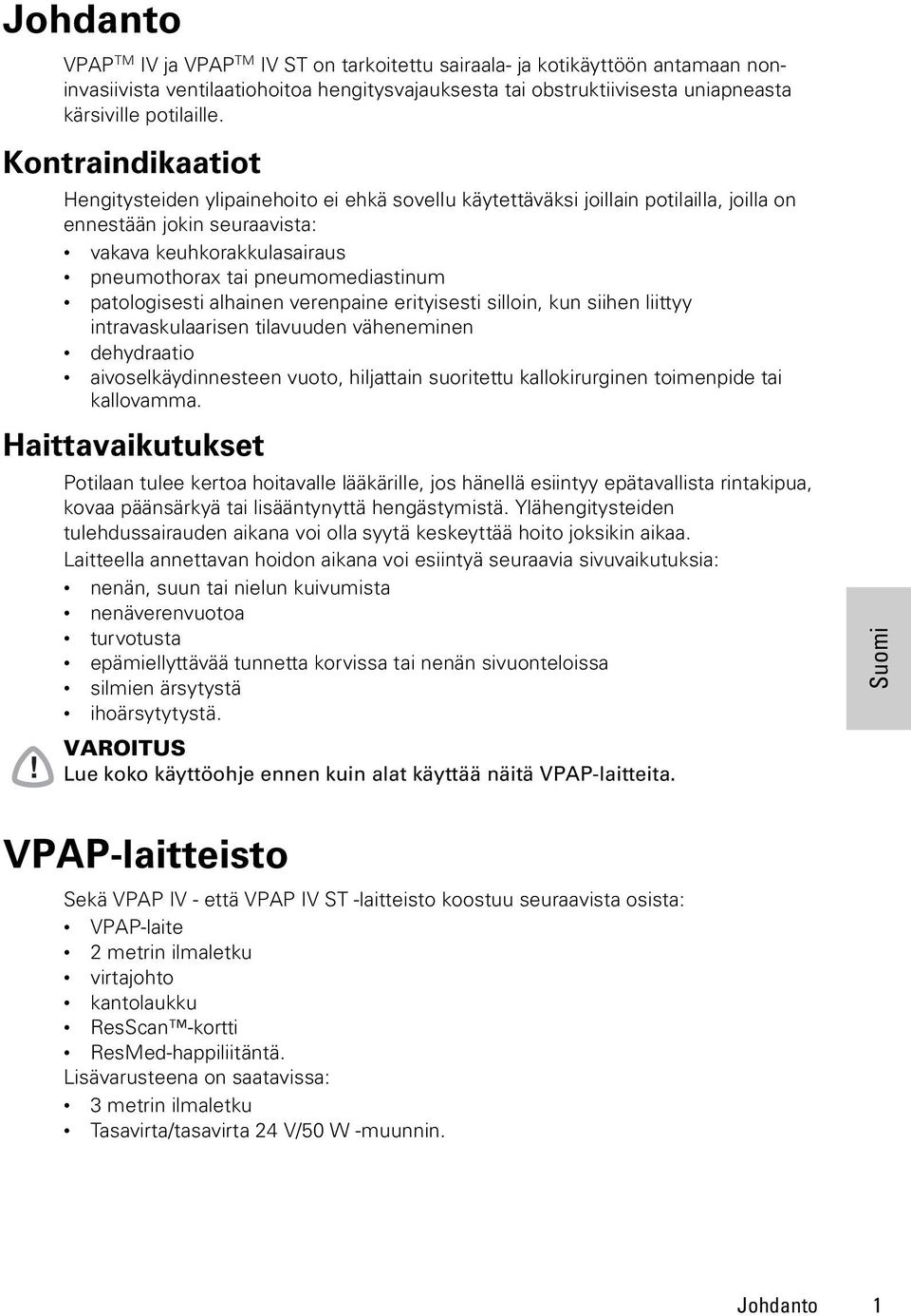 patologisesti alhainen verenpaine erityisesti silloin, kun siihen liittyy intravaskulaarisen tilavuuden väheneminen dehydraatio aivoselkäydinnesteen vuoto, hiljattain suoritettu kallokirurginen