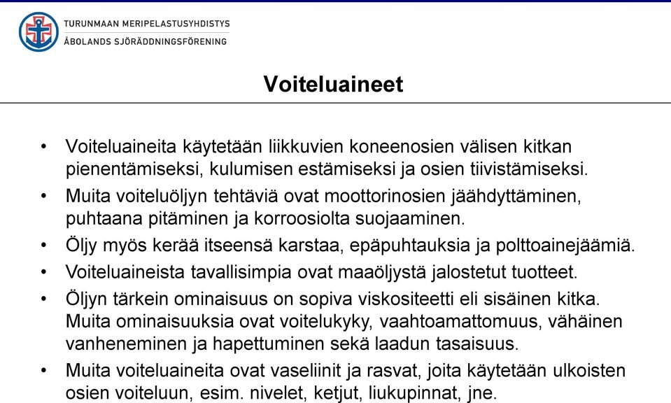 Öljy myös kerää itseensä karstaa, epäpuhtauksia ja polttoainejäämiä. Voiteluaineista tavallisimpia ovat maaöljystä jalostetut tuotteet.