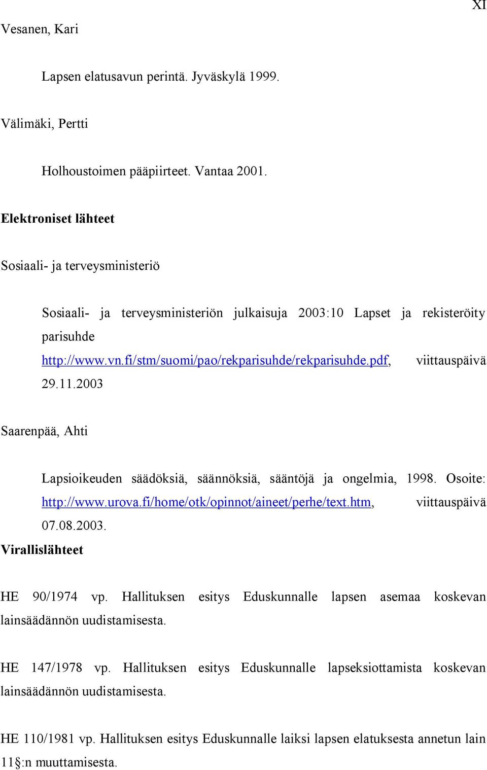 pdf, viittauspäivä 29.11.2003 Saarenpää, Ahti Lapsioikeuden säädöksiä, säännöksiä, sääntöjä ja ongelmia, 1998. Osoite: http://www.urova.fi/home/otk/opinnot/aineet/perhe/text.htm, viittauspäivä 07.08.