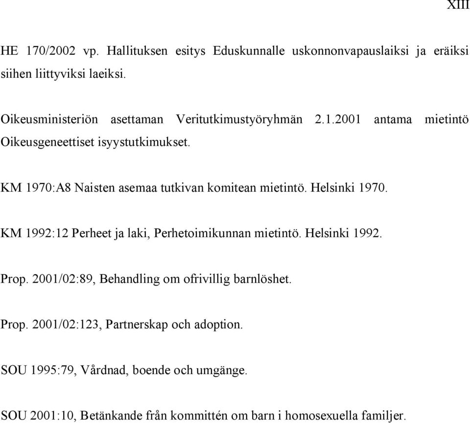 KM 1970:A8 Naisten asemaa tutkivan komitean mietintö. Helsinki 1970. KM 1992:12 Perheet ja laki, Perhetoimikunnan mietintö. Helsinki 1992. Prop.