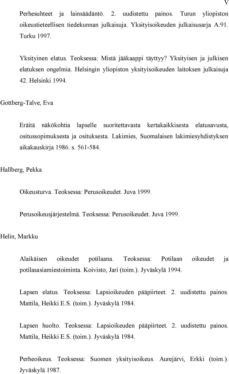 Gottberg Talve, Eva Eräitä näkökohtia lapselle suoritettavasta kertakaikkisesta elatusavusta, ositussopimuksesta ja osituksesta. Lakimies, Suomalaisen lakimiesyhdistyksen aikakauskirja 1986. s. 561 584.