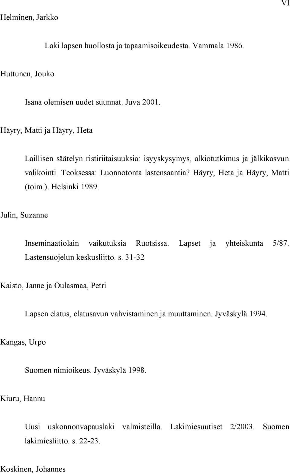 Häyry, Heta ja Häyry, Matti (toim.). Helsinki 1989. Julin, Suzanne Inseminaatiolain vaikutuksia Ruotsissa. Lapset ja yhteiskunta 5/87. Lastensuojelun keskusliitto. s.