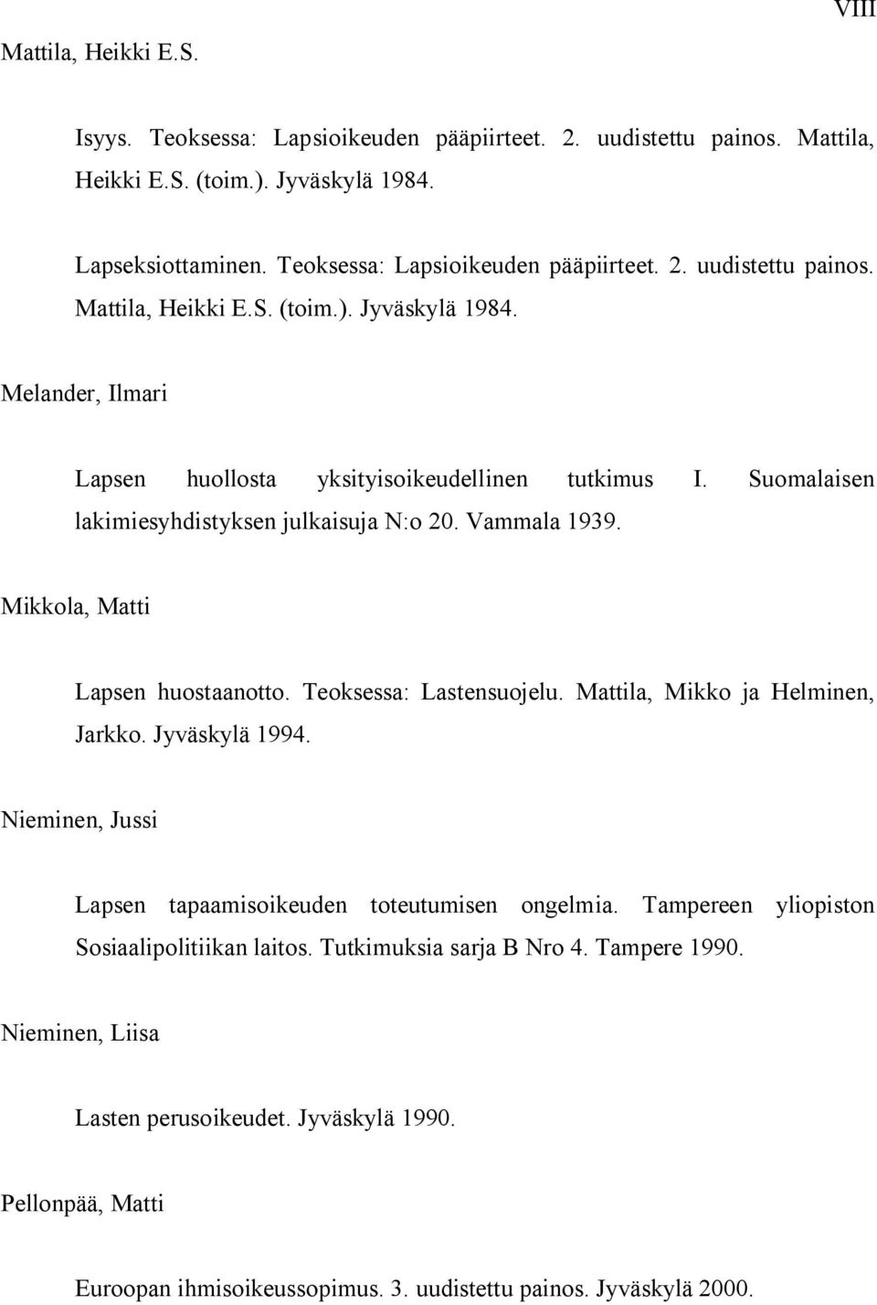 Suomalaisen lakimiesyhdistyksen julkaisuja N:o 20. Vammala 1939. Mikkola, Matti Lapsen huostaanotto. Teoksessa: Lastensuojelu. Mattila, Mikko ja Helminen, Jarkko. Jyväskylä 1994.