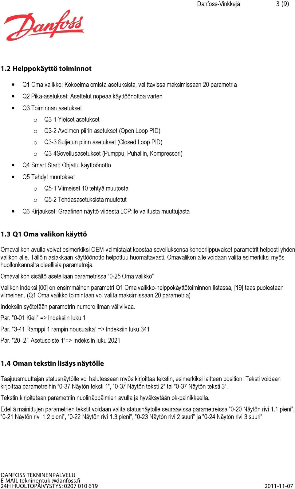 Yleiset asetukset o Q3-2 Avoimen piirin asetukset (Open Loop PID) o Q3-3 Suljetun piirin asetukset (Closed Loop PID) o Q3-4Sovellusasetukset (Pumppu, Puhallin, Kompressori) Q4 Smart Start: Ohjattu