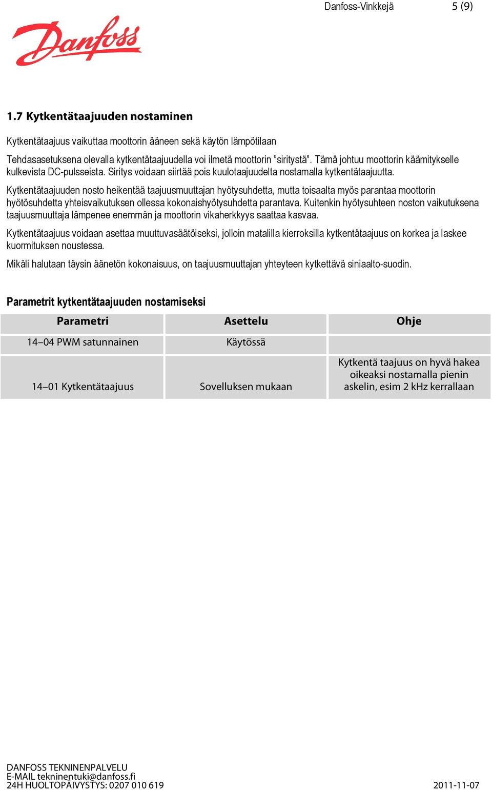 Kytkentätaajuuden nosto heikentää taajuusmuuttajan hyötysuhdetta, mutta toisaalta myös parantaa moottorin hyötösuhdetta yhteisvaikutuksen ollessa kokonaishyötysuhdetta parantava.