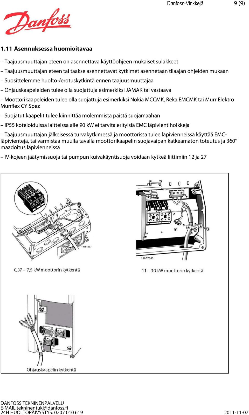 Suosittelemme huolto-/erotuskytkintä ennen taajuusmuuttajaa Ohjauskaapeleiden tulee olla suojattuja esimerkiksi JAMAK tai vastaava Moottorikaapeleiden tulee olla suojattuja esimerkiksi Nokia MCCMK,