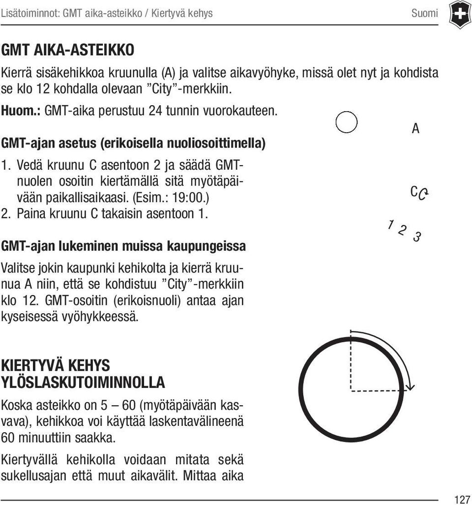 Vedä kruunu C asentoon 2 ja säädä GMTnuolen osoitin kiertämällä sitä myötäpäivään paikallisaikaasi. (Esim.: 19:00.) C 2. Paina kruunu C takaisin asentoon 1.