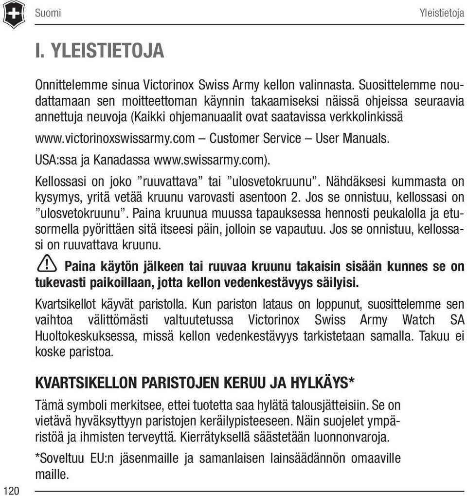 com Customer Service User Manuals. USA:ssa ja Kanadassa www.swissarmy.com). Kellossasi on joko ruuvattava tai ulosvetokruunu. Nähdäksesi kummasta on kysymys, yritä vetää kruunu varovasti asentoon 2.