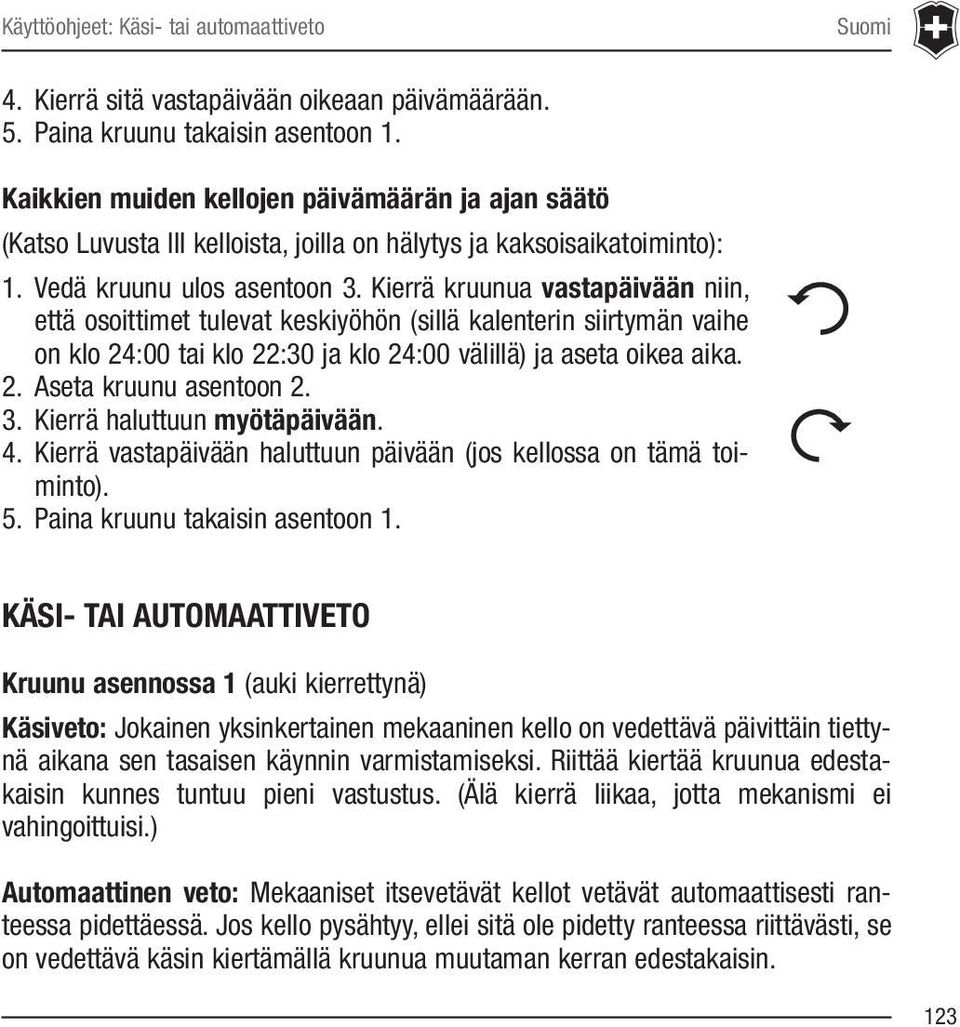 Kierrä kruunua vastapäivään niin, että osoittimet tulevat keskiyöhön (sillä kalenterin siirtymän vaihe on klo 24:00 tai klo 22:30 ja klo 24:00 välillä) ja aseta oikea aika. 2. Aseta kruunu asentoon 2.