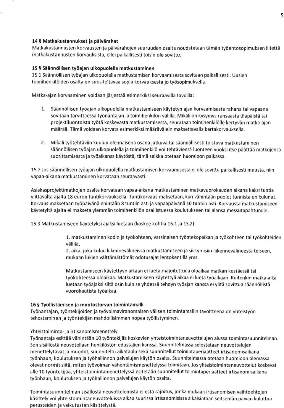 Uusien toimihenkilöiden osalta on suositeltavaa sopia korvauksesta jo työsopimuksella. Matka-ajan korvaaminen voidaan järjestää esimerkiksi seuraavilla tavoilla: 1.