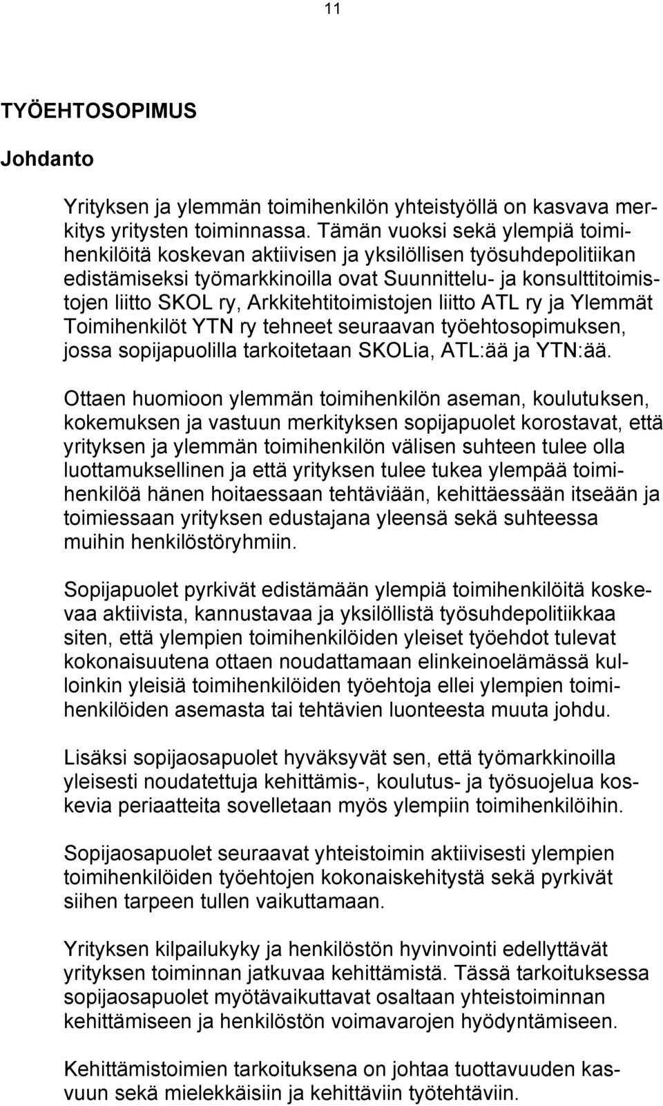 Arkkitehtitoimistojen liitto ATL ry ja Ylemmät Toimihenkilöt YTN ry tehneet seuraavan työehtosopimuksen, jossa sopijapuolilla tarkoitetaan SKOLia, ATL:ää ja YTN:ää.