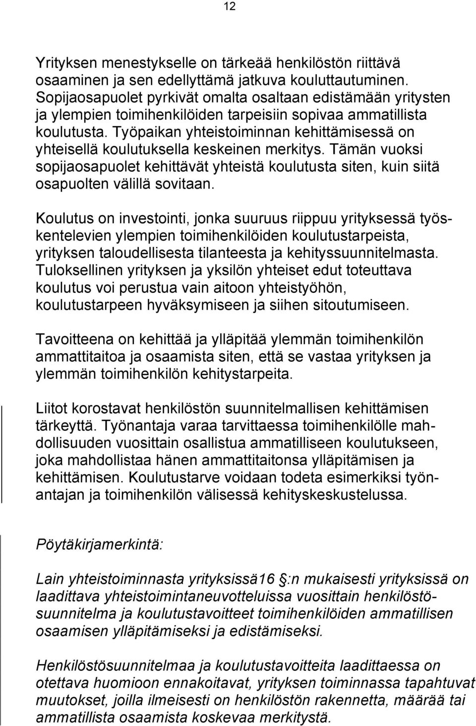 Työpaikan yhteistoiminnan kehittämisessä on yhteisellä koulutuksella keskeinen merkitys. Tämän vuoksi sopijaosapuolet kehittävät yhteistä koulutusta siten, kuin siitä osapuolten välillä sovitaan.
