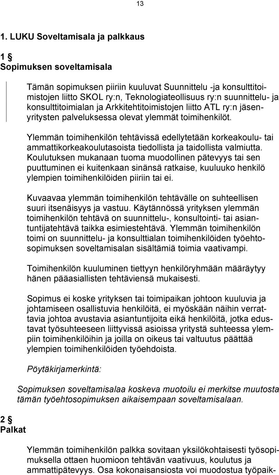 Ylemmän toimihenkilön tehtävissä edellytetään korkeakoulu- tai ammattikorkeakoulutasoista tiedollista ja taidollista valmiutta.