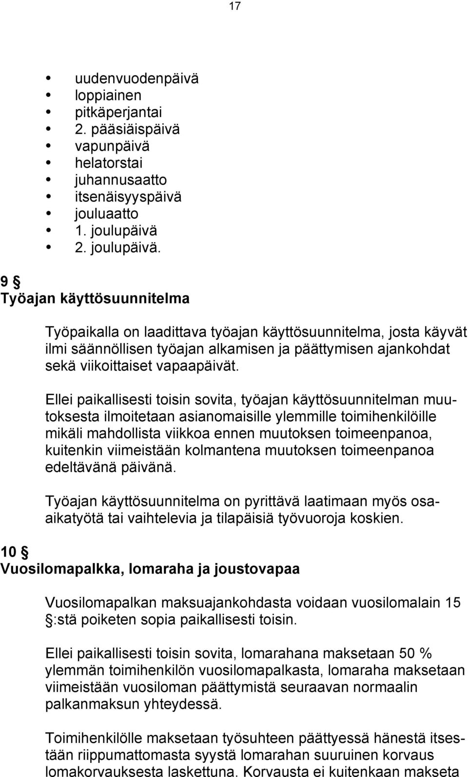 9 Työajan käyttösuunnitelma Työpaikalla on laadittava työajan käyttösuunnitelma, josta käyvät ilmi säännöllisen työajan alkamisen ja päättymisen ajankohdat sekä viikoittaiset vapaapäivät.