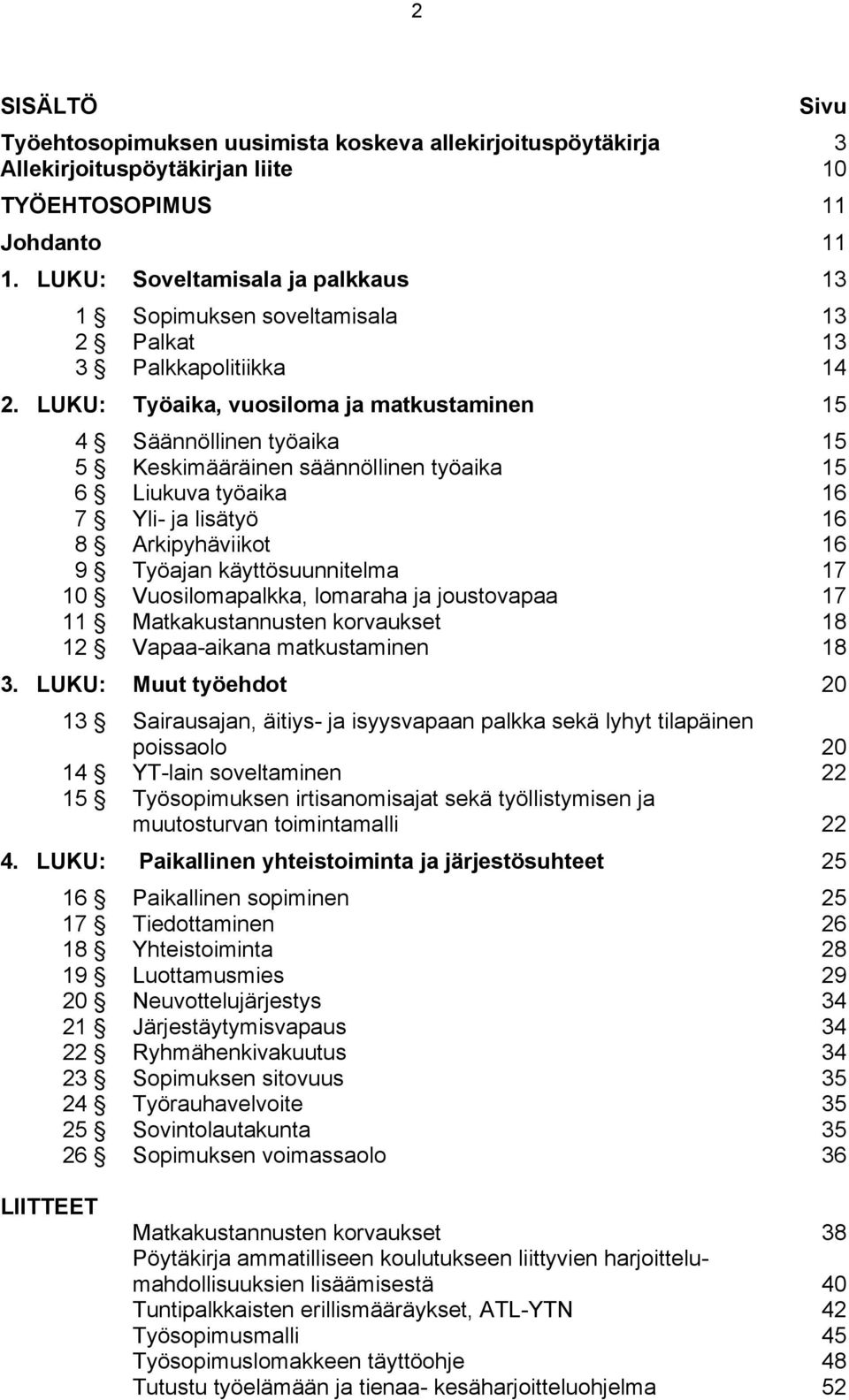 LUKU: Työaika, vuosiloma ja matkustaminen 15 4 Säännöllinen työaika 15 5 Keskimääräinen säännöllinen työaika 15 6 Liukuva työaika 16 7 Yli- ja lisätyö 16 8 Arkipyhäviikot 16 9 Työajan