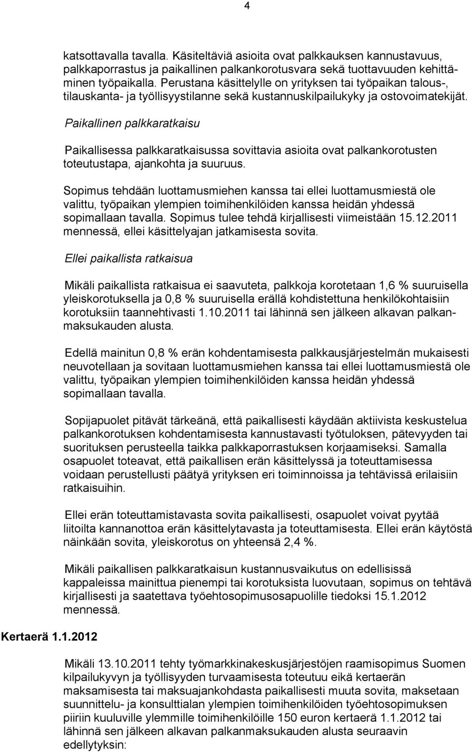 Paikallinen palkkaratkaisu Paikallisessa palkkaratkaisussa sovittavia asioita ovat palkankorotusten toteutustapa, ajankohta ja suuruus.
