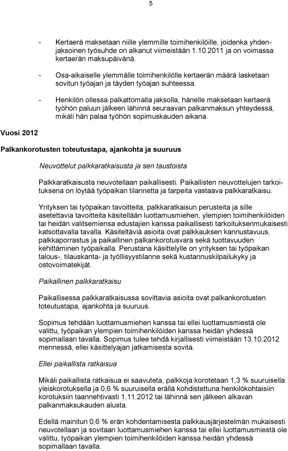 - Henkilön ollessa palkattomalla jaksolla, hänelle maksetaan kertaerä työhön paluun jälkeen lähinnä seuraavan palkanmaksun yhteydessä, mikäli hän palaa työhön sopimuskauden aikana.