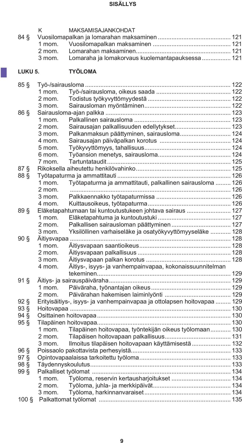 Sairausloman myöntäminen... 122 86 Sairausloma-ajan palkka... 123 1 mom. Palkallinen sairausloma... 123 2 mom. Sairausajan palkallisuuden edellytykset... 123 3 mom.