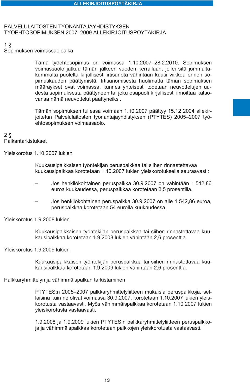 Sopimuksen voimassaolo jatkuu tämän jälkeen vuoden kerrallaan, jollei sitä jommaltakummalta puolelta kirjallisesti irtisanota vähintään kuusi viikkoa ennen sopimuskauden päättymistä.