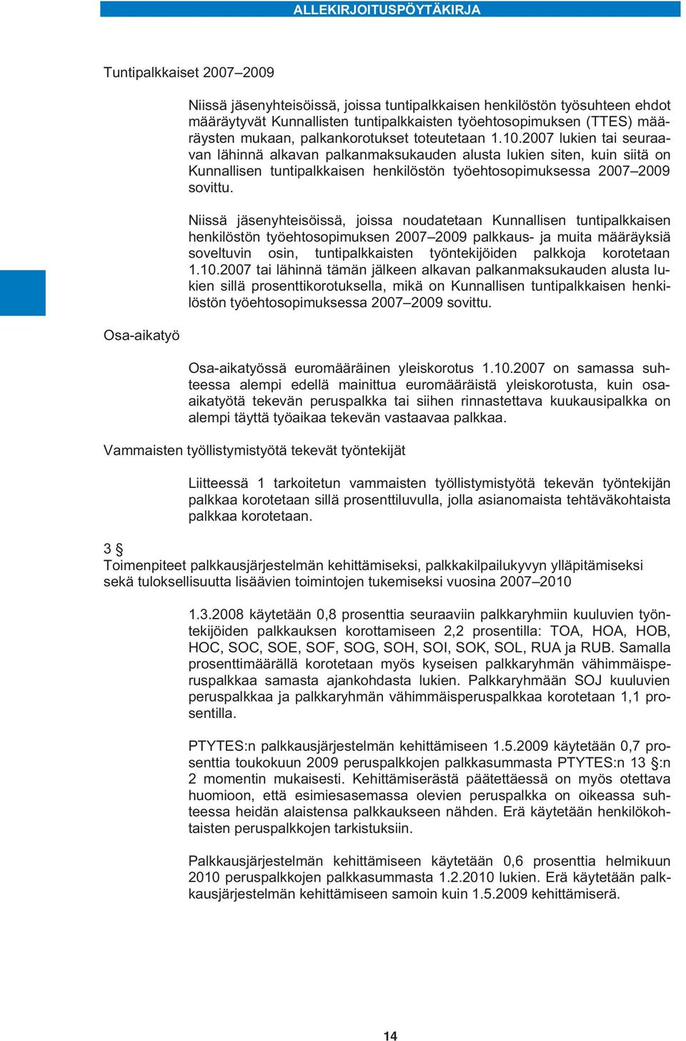 2007 lukien tai seuraavan lähinnä alkavan palkanmaksukauden alusta lukien siten, kuin siitä on Kunnallisen tuntipalkkaisen henkilöstön työehtosopimuksessa 2007 2009 sovittu.