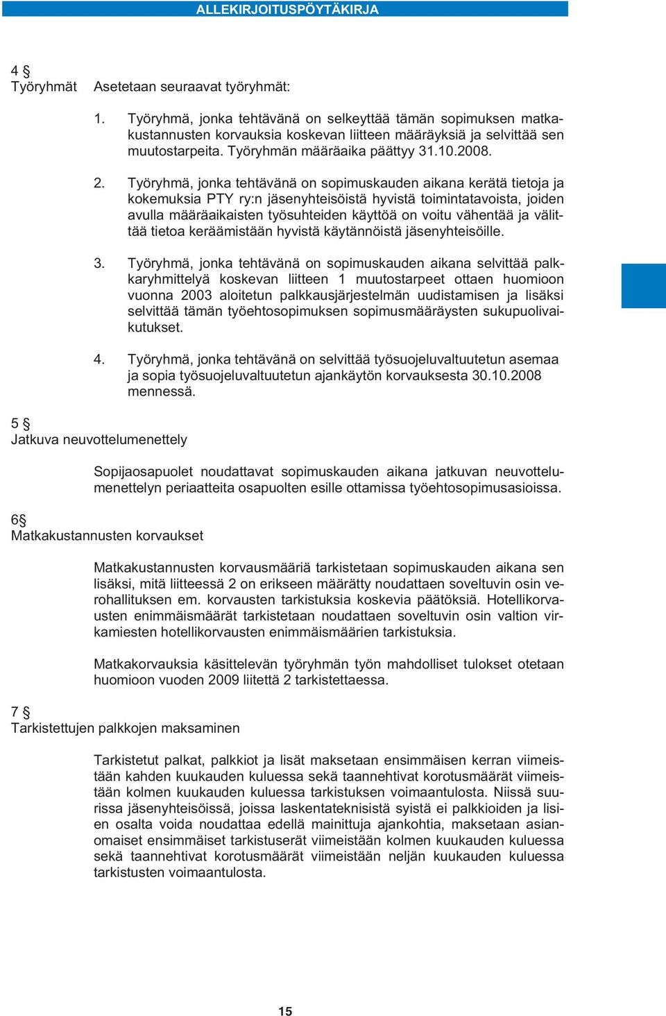 Työryhmä, jonka tehtävänä on sopimuskauden aikana kerätä tietoja ja kokemuksia PTY ry:n jäsenyhteisöistä hyvistä toimintatavoista, joiden avulla määräaikaisten työsuhteiden käyttöä on voitu vähentää