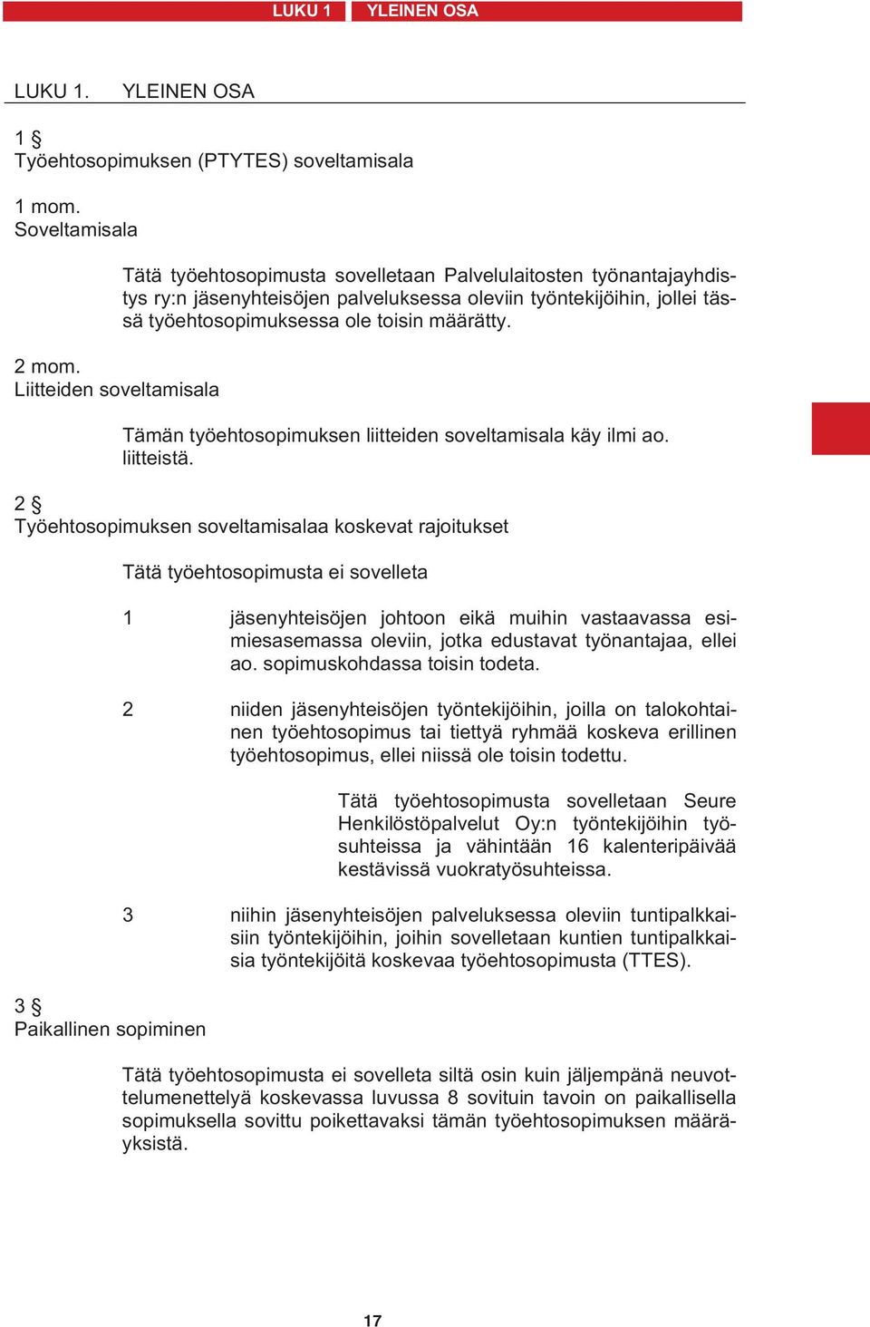 määrätty. Tämän työehtosopimuksen liitteiden soveltamisala käy ilmi ao. liitteistä.