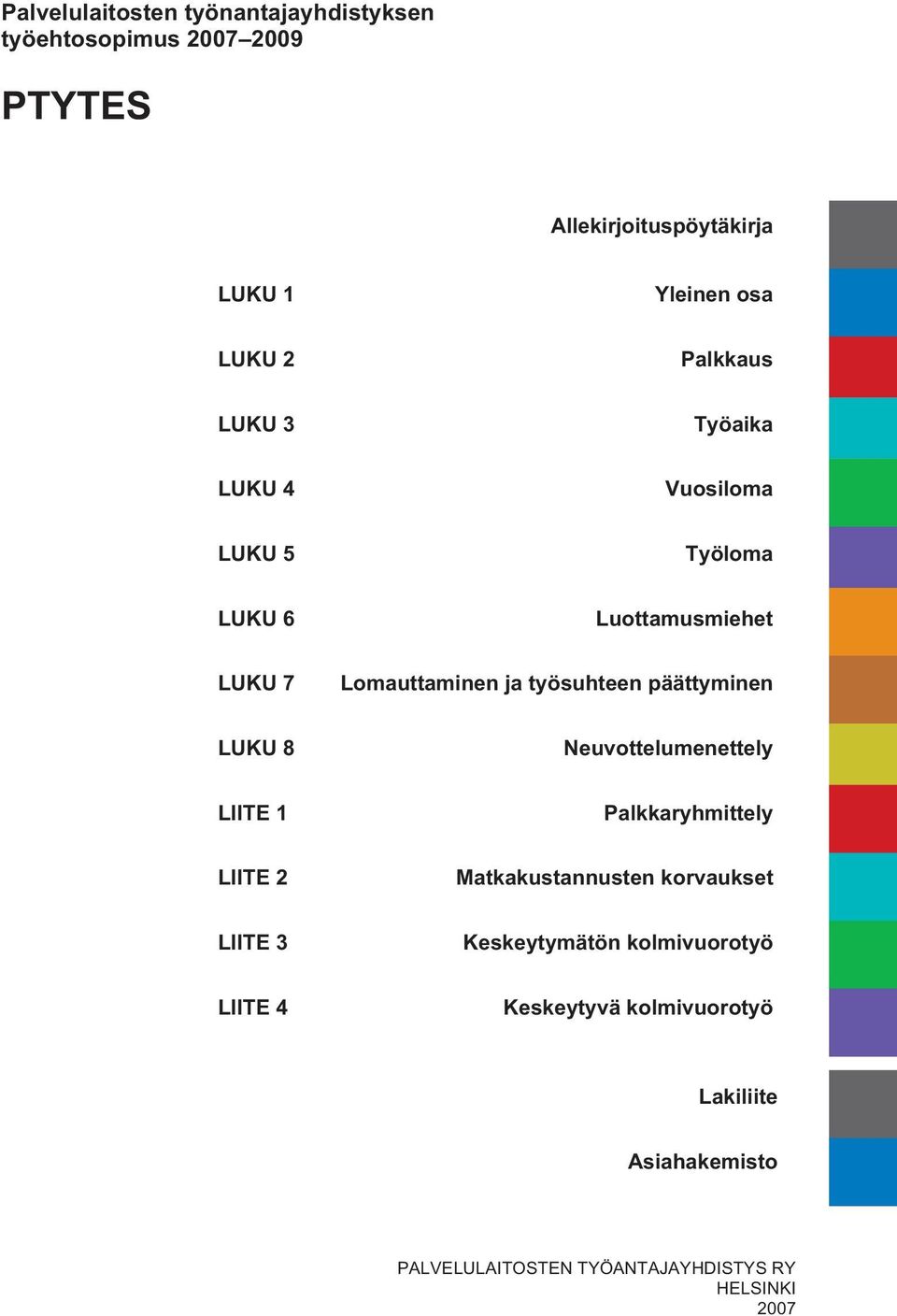 päättyminen LUKU 8 Neuvottelumenettely LIITE 1 Palkkaryhmittely LIITE 2 Matkakustannusten korvaukset LIITE 3