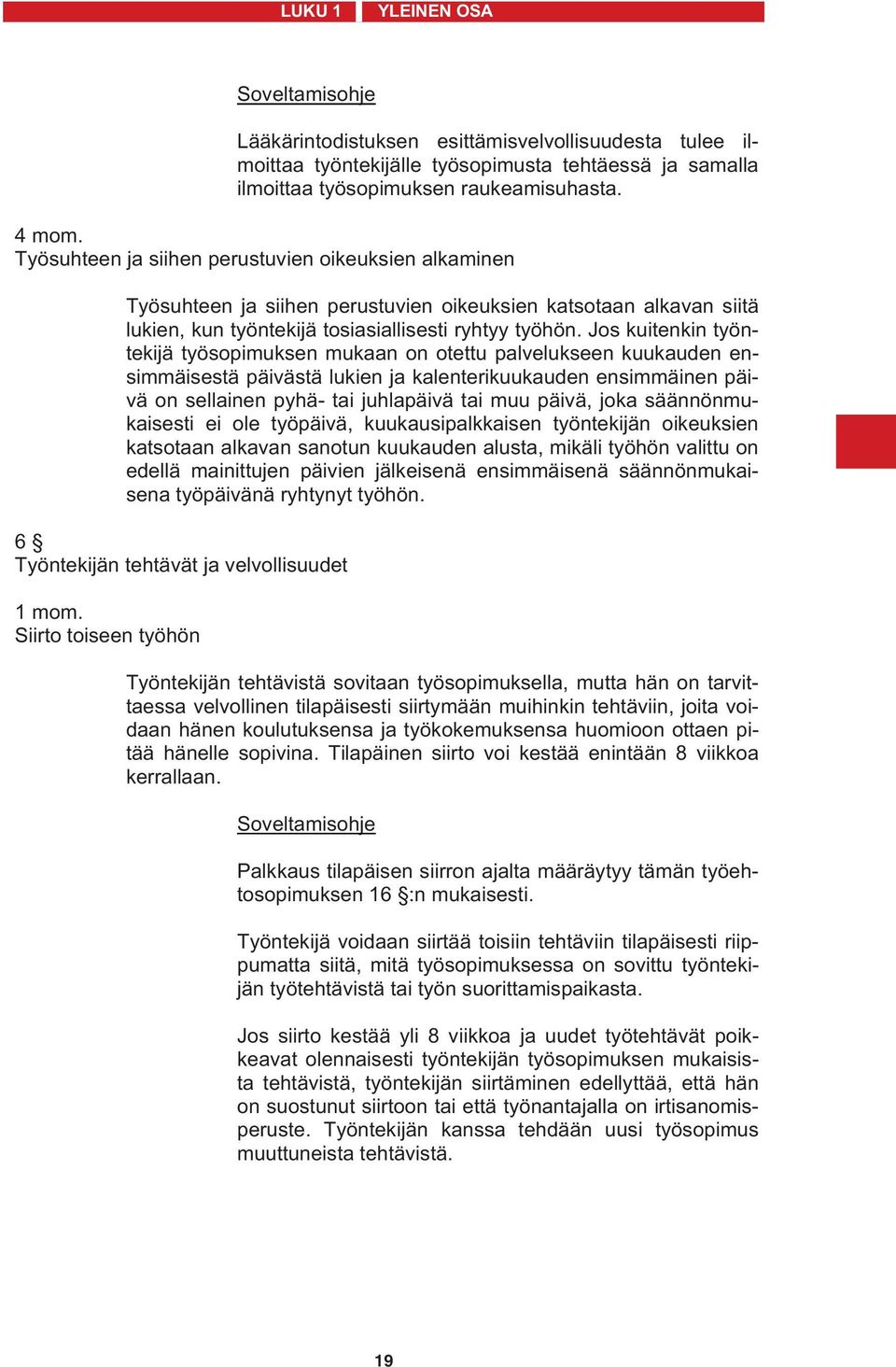 Jos kuitenkin työntekijä työsopimuksen mukaan on otettu palvelukseen kuukauden ensimmäisestä päivästä lukien ja kalenterikuukauden ensimmäinen päivä on sellainen pyhä- tai juhlapäivä tai muu päivä,