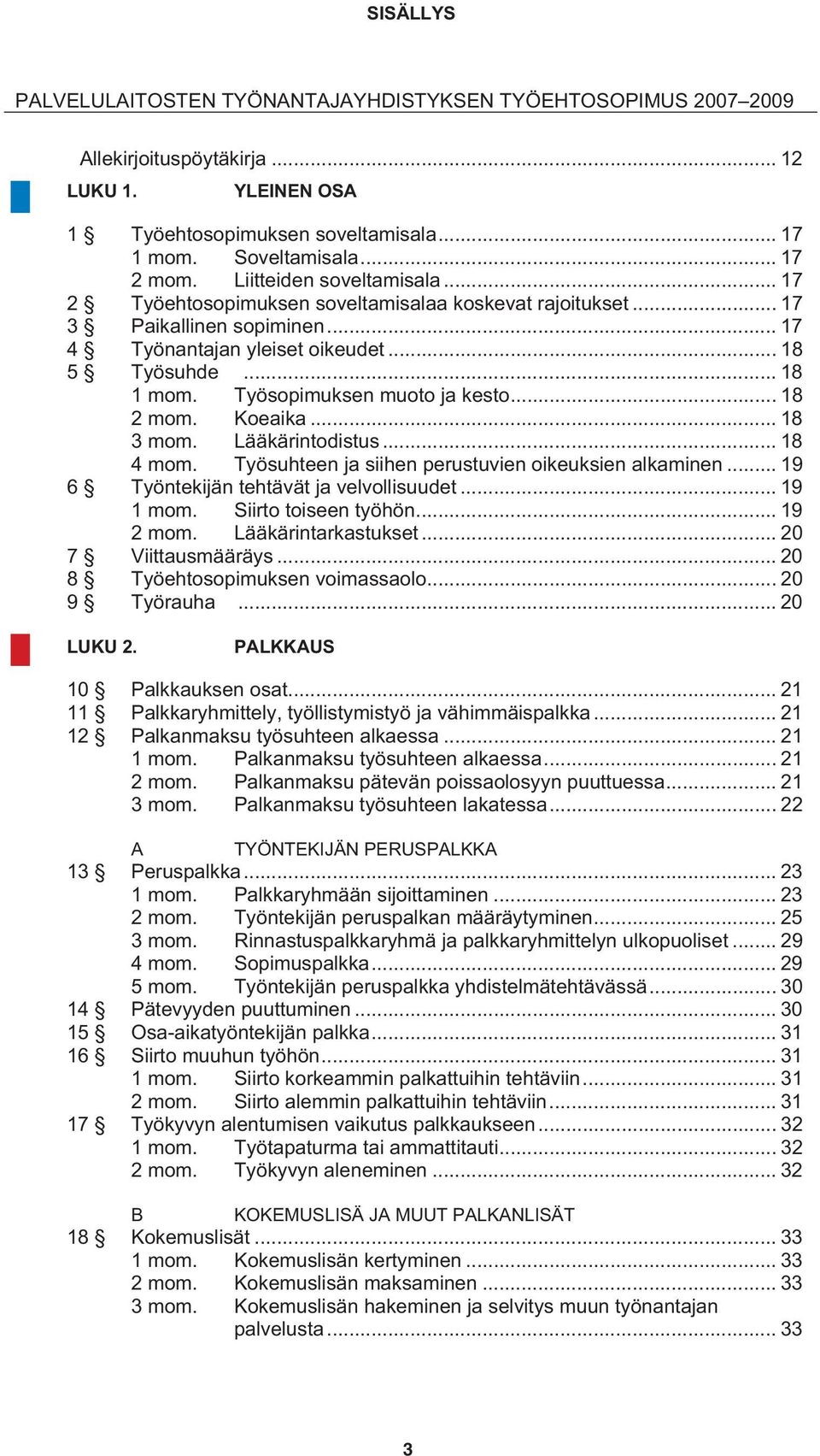 Työsopimuksen muoto ja kesto... 18 2 mom. Koeaika... 18 3 mom. Lääkärintodistus... 18 4 mom. Työsuhteen ja siihen perustuvien oikeuksien alkaminen... 19 6 Työntekijän tehtävät ja velvollisuudet.
