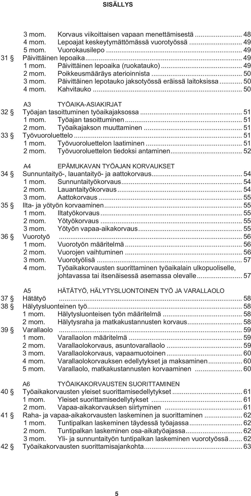 .. 50 A3 TYÖAIKA-ASIAKIRJAT 32 Työajan tasoittuminen työaikajaksossa... 51 1 mom. Työajan tasoittuminen... 51 2 mom. Työaikajakson muuttaminen... 51 33 Työvuoroluettelo... 51 1 mom. Työvuoroluettelon laatiminen.