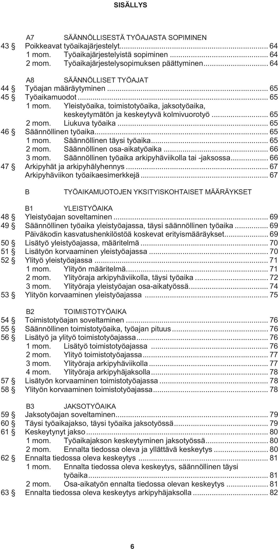 Liukuva työaika... 65 46 Säännöllinen työaika... 65 1 mom. Säännöllinen täysi työaika... 65 2 mom. Säännöllinen osa-aikatyöaika... 66 3 mom. Säännöllinen työaika arkipyhäviikolla tai -jaksossa.