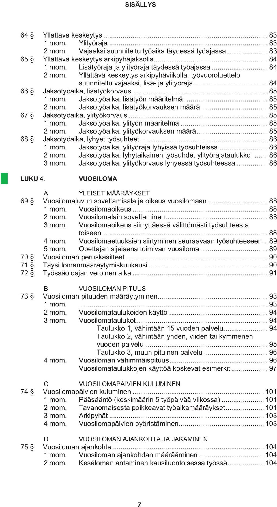 .. 85 1 mom. Jaksotyöaika, lisätyön määritelmä... 85 2 mom. Jaksotyöaika, lisätyökorvauksen määrä... 85 67 Jaksotyöaika, ylityökorvaus... 85 1 mom. Jaksotyöaika, ylityön määritelmä... 85 2 mom. Jaksotyöaika, ylityökorvauksen määrä.