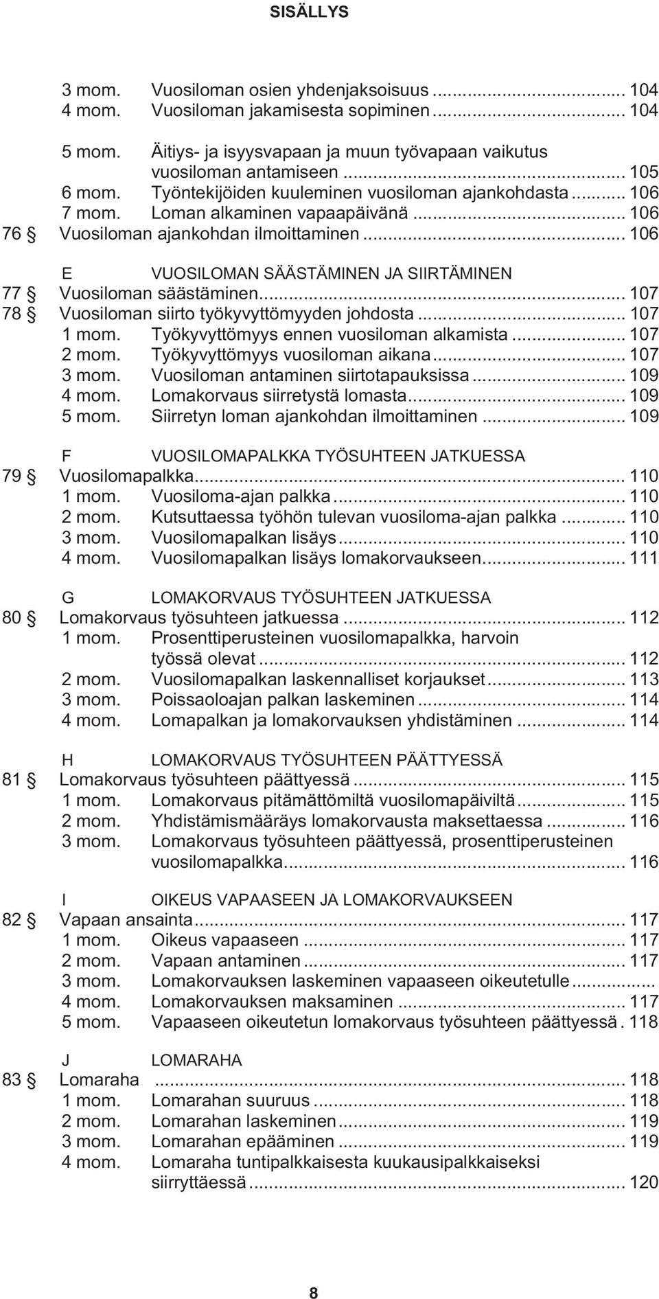 .. 106 E VUOSILOMAN SÄÄSTÄMINEN JA SIIRTÄMINEN 77 Vuosiloman säästäminen... 107 78 Vuosiloman siirto työkyvyttömyyden johdosta... 107 1 mom. Työkyvyttömyys ennen vuosiloman alkamista... 107 2 mom.