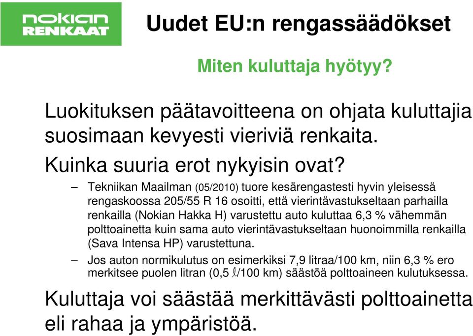 auto kuluttaa 6,3 % vähemmän polttoainetta kuin sama auto vierintävastukseltaan huonoimmilla renkailla (Sava Intensa HP) varustettuna.