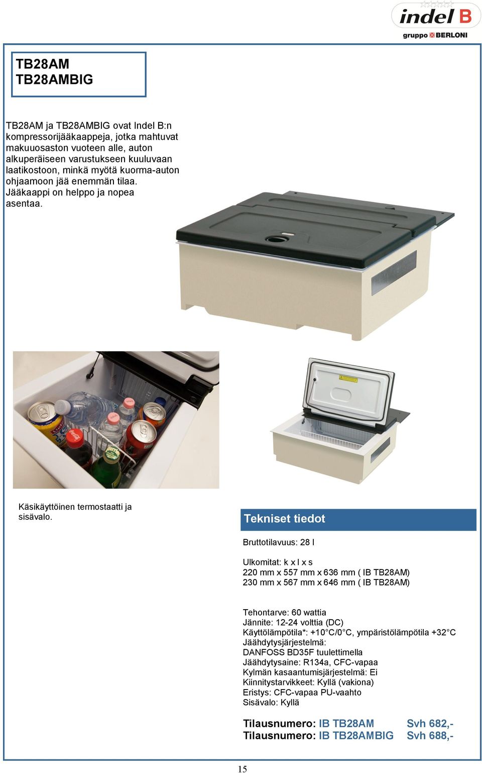 Bruttotilavuus: 28 l Ulkomitat: k x l x s 220 mm x 557 mm x 636 mm ( IB TB28AM) 230 mm x 567 mm x 646 mm ( IB TB28AM) Tehontarve: 60 wattia Jännite: 12-24 volttia (DC) Käyttölämpötila*: +10 C/0 C,