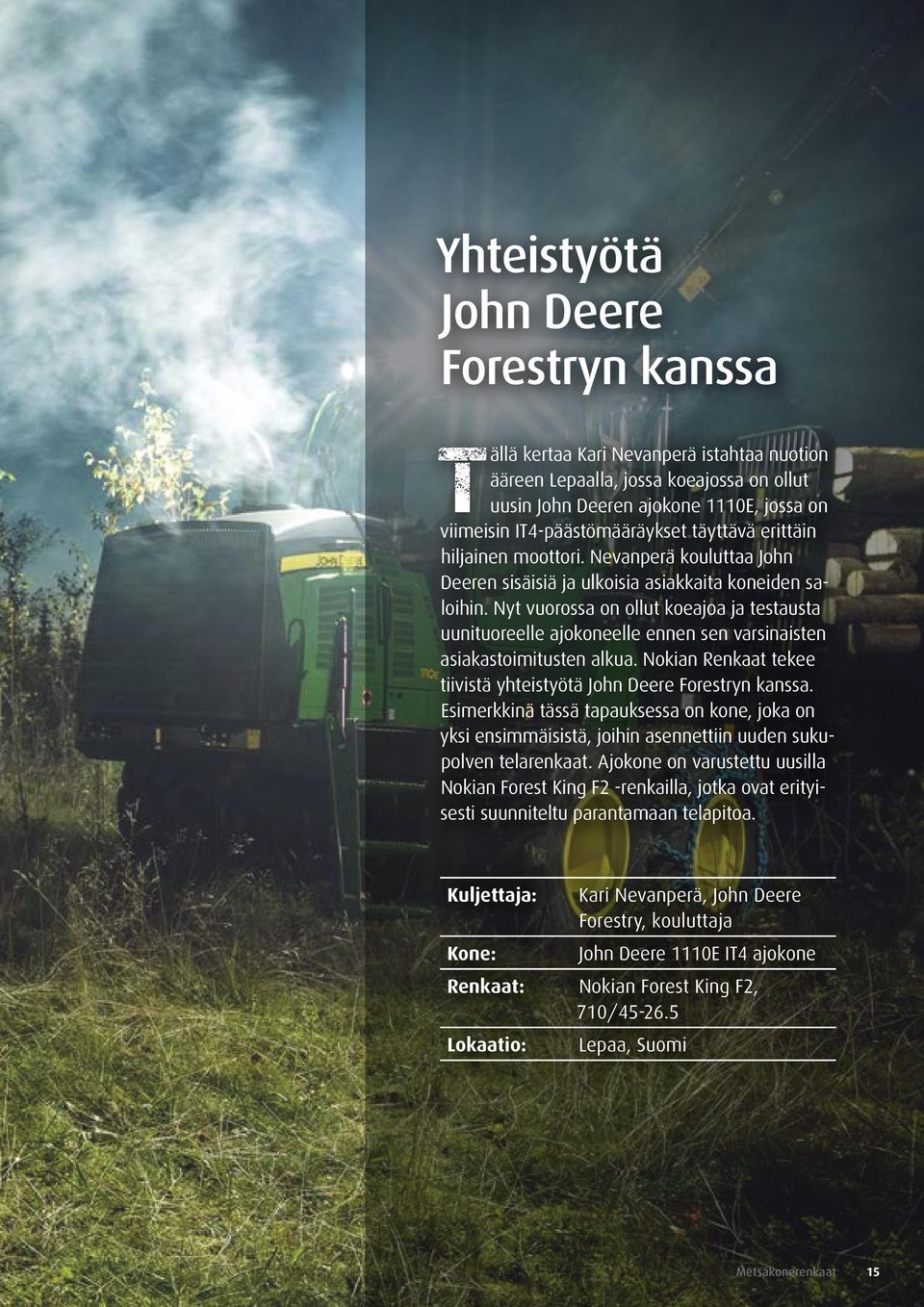 Nyt vuorossa on ollut koeajoa ja testausta uunituoreelle ajokoneelle ennen sen varsinaisten asiakastoimitusten alkua. Nokian Renkaat tekee tiivistä yhteistyötä John Deere Forestryn kanssa.