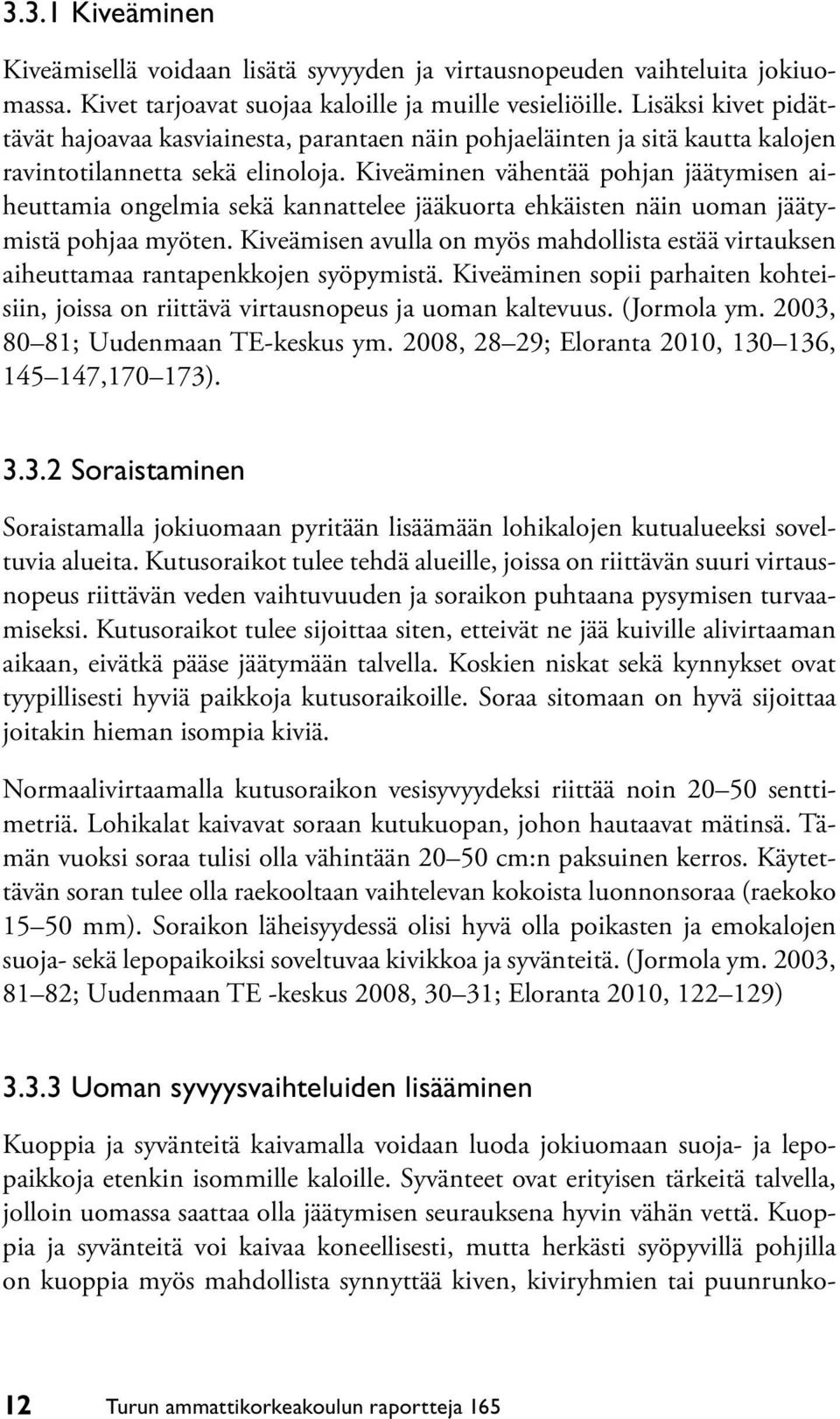 Kiveäminen vähentää pohjan jäätymisen aiheuttamia ongelmia sekä kannattelee jääkuorta ehkäisten näin uoman jäätymistä pohjaa myöten.