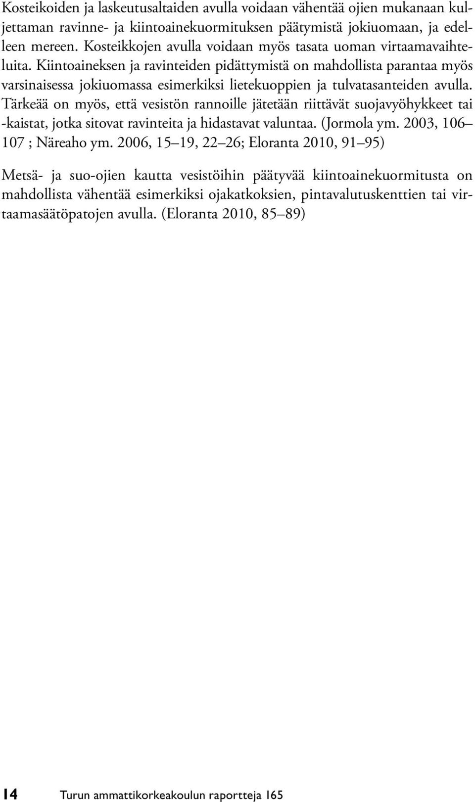 Kiintoaineksen ja ravinteiden pidättymistä on mahdollista parantaa myös varsinaisessa jokiuomassa esimerkiksi lietekuoppien ja tulvatasanteiden avulla.