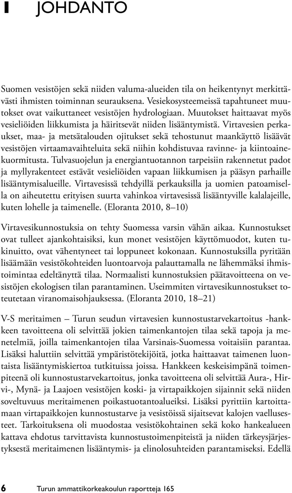 Virtavesien perkaukset, maa- ja metsätalouden ojitukset sekä tehostunut maankäyttö lisäävät vesistöjen virtaamavaihteluita sekä niihin kohdistuvaa ravinne- ja kiintoainekuormitusta.