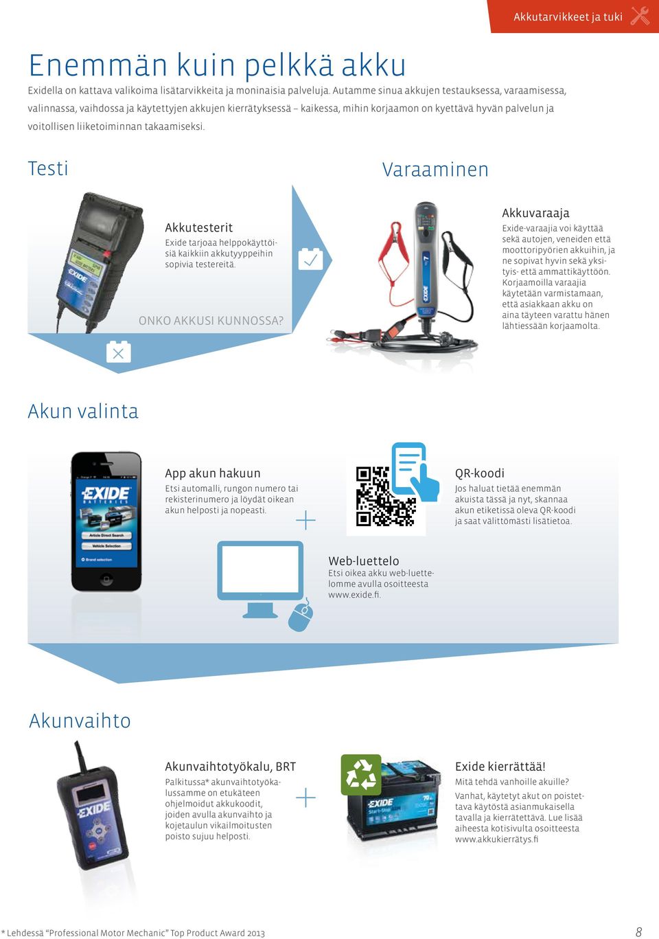 takaamiseksi. Testi Varaaminen Akkutesterit Exide tarjoaa helppokäyttöisiä kaikkiin akkutyyppeihin sopivia testereitä. ONKO AKKUSI KUNNOSSA?