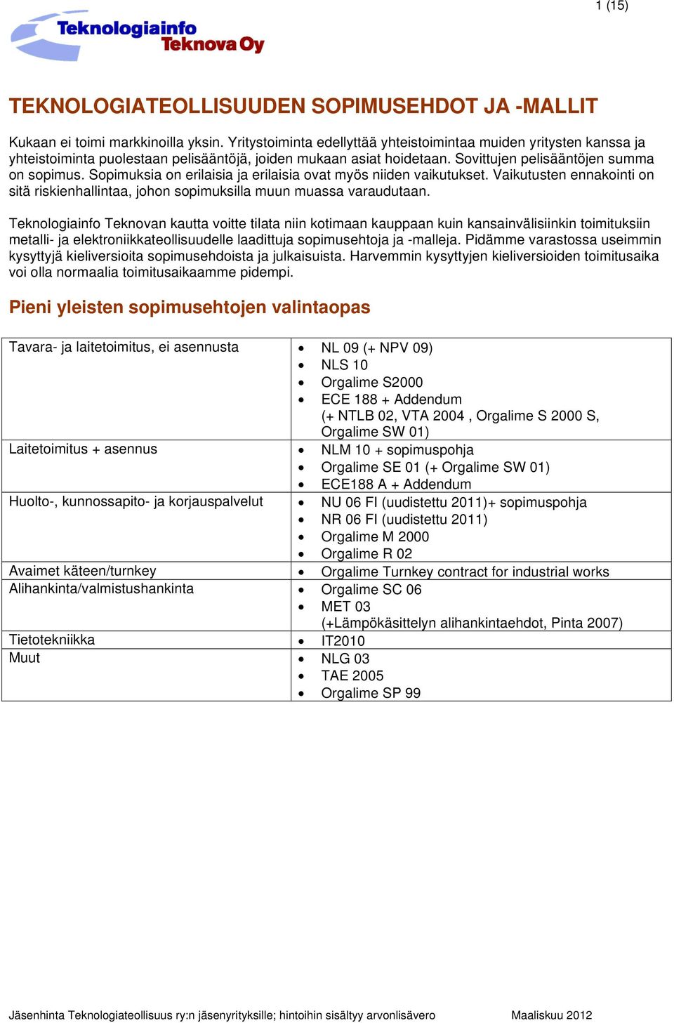 Sopimuksia on erilaisia ja erilaisia ovat myös niiden vaikutukset. Vaikutusten ennakointi on sitä riskienhallintaa, johon sopimuksilla muun muassa varaudutaan.