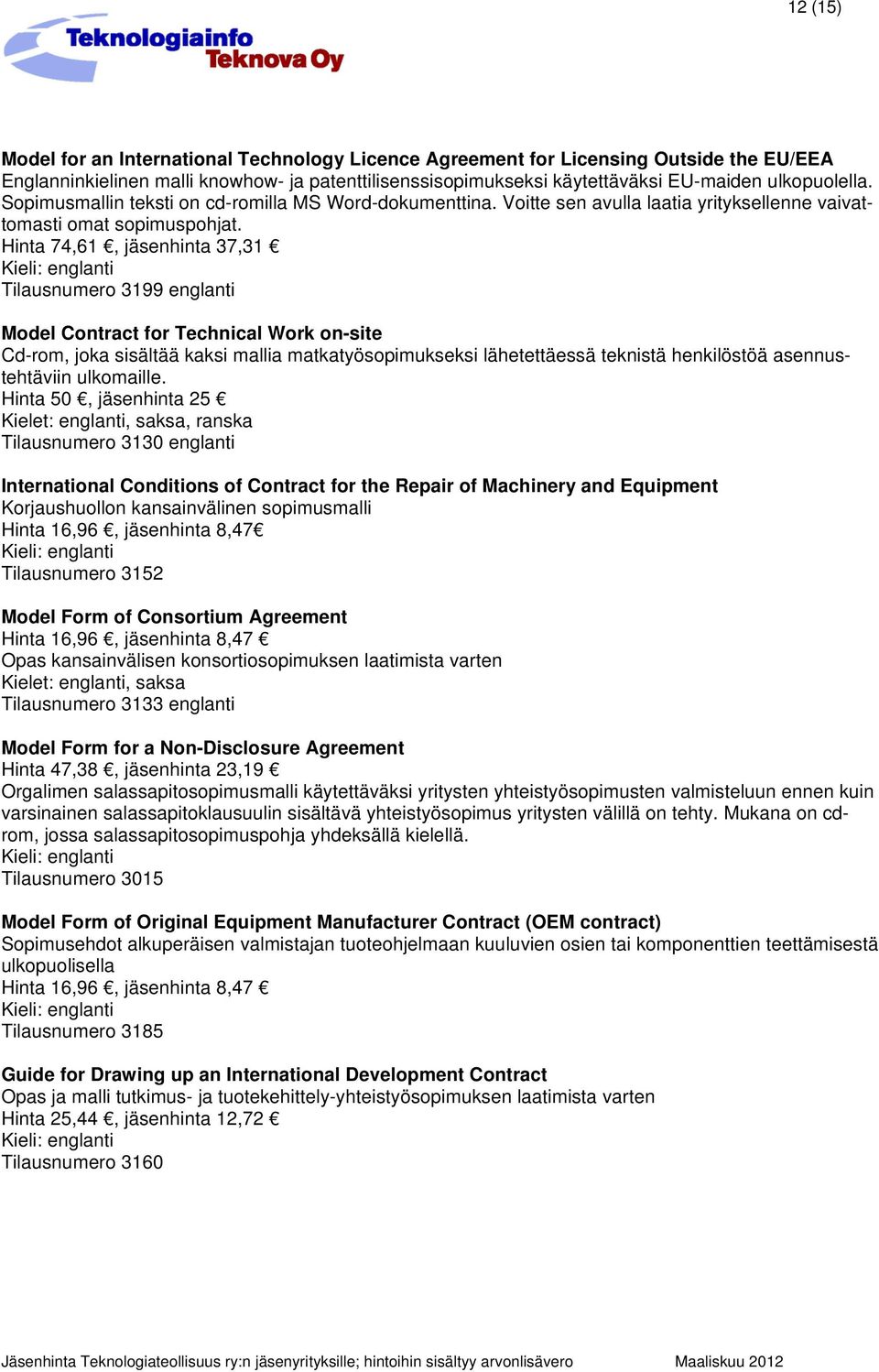 Hinta 74,61, jäsenhinta 37,31 Tilausnumero 3199 englanti Model Contract for Technical Work on-site Cd-rom, joka sisältää kaksi mallia matkatyösopimukseksi lähetettäessä teknistä henkilöstöä