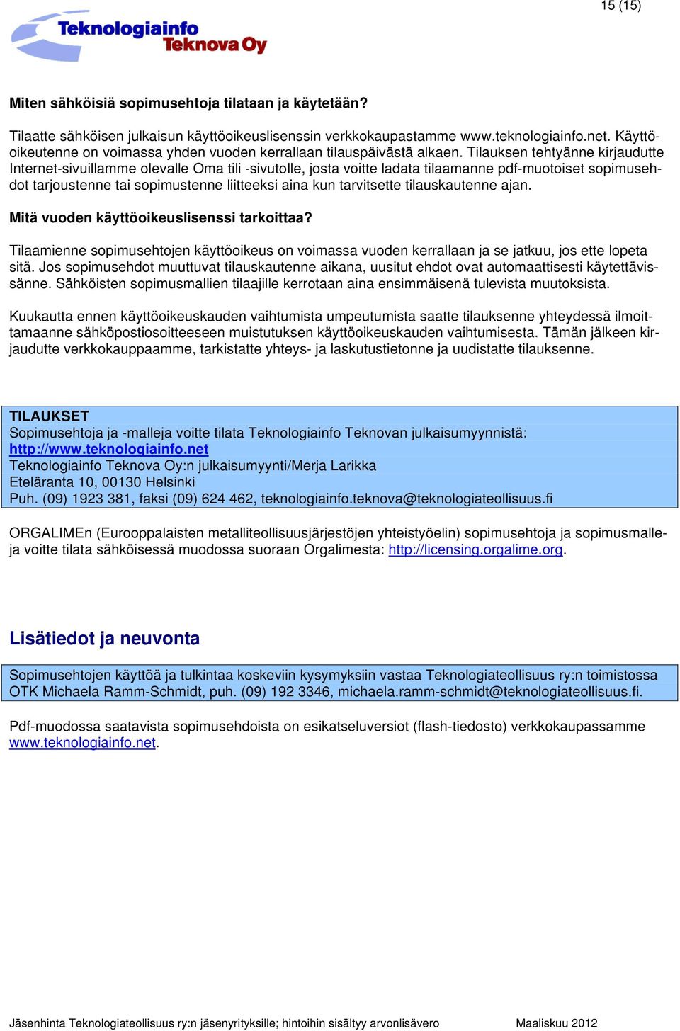 Tilauksen tehtyänne kirjaudutte Internet-sivuillamme olevalle Oma tili -sivutolle, josta voitte ladata tilaamanne pdf-muotoiset sopimusehdot tarjoustenne tai sopimustenne liitteeksi aina kun