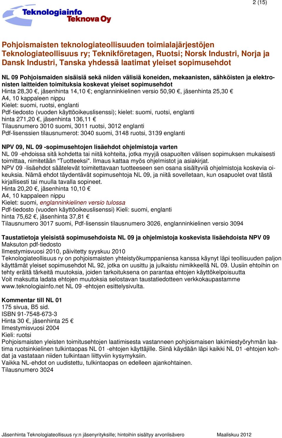 englanninkielinen versio 50,90, jäsenhinta 25,30 Kielet: suomi, ruotsi, englanti Pdf-tiedosto (vuoden käyttöoikeuslisenssi); kielet: suomi, ruotsi, englanti hinta 271,20, jäsenhinta 136,11