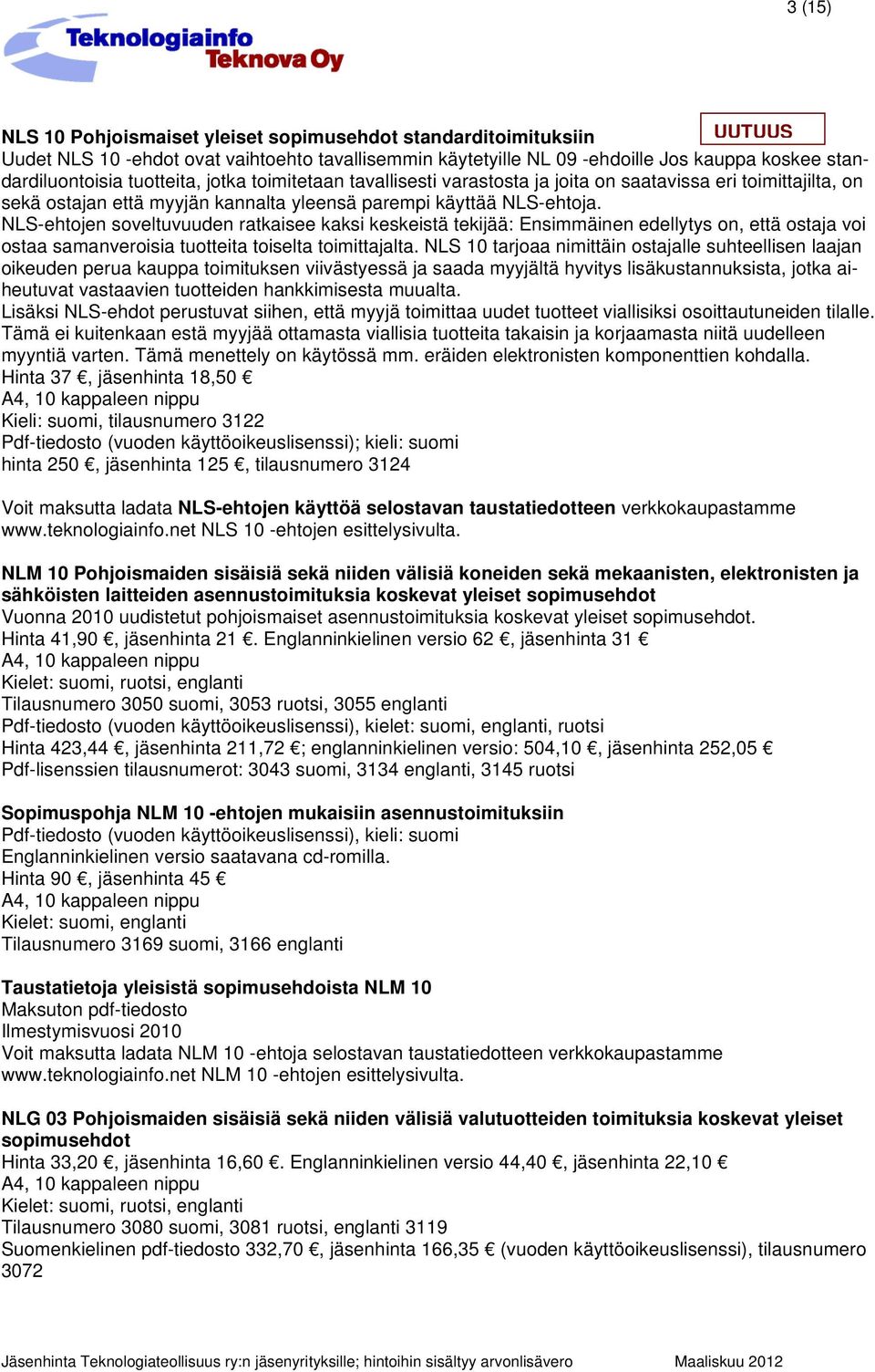 NLS-ehtojen soveltuvuuden ratkaisee kaksi keskeistä tekijää: Ensimmäinen edellytys on, että ostaja voi ostaa samanveroisia tuotteita toiselta toimittajalta.