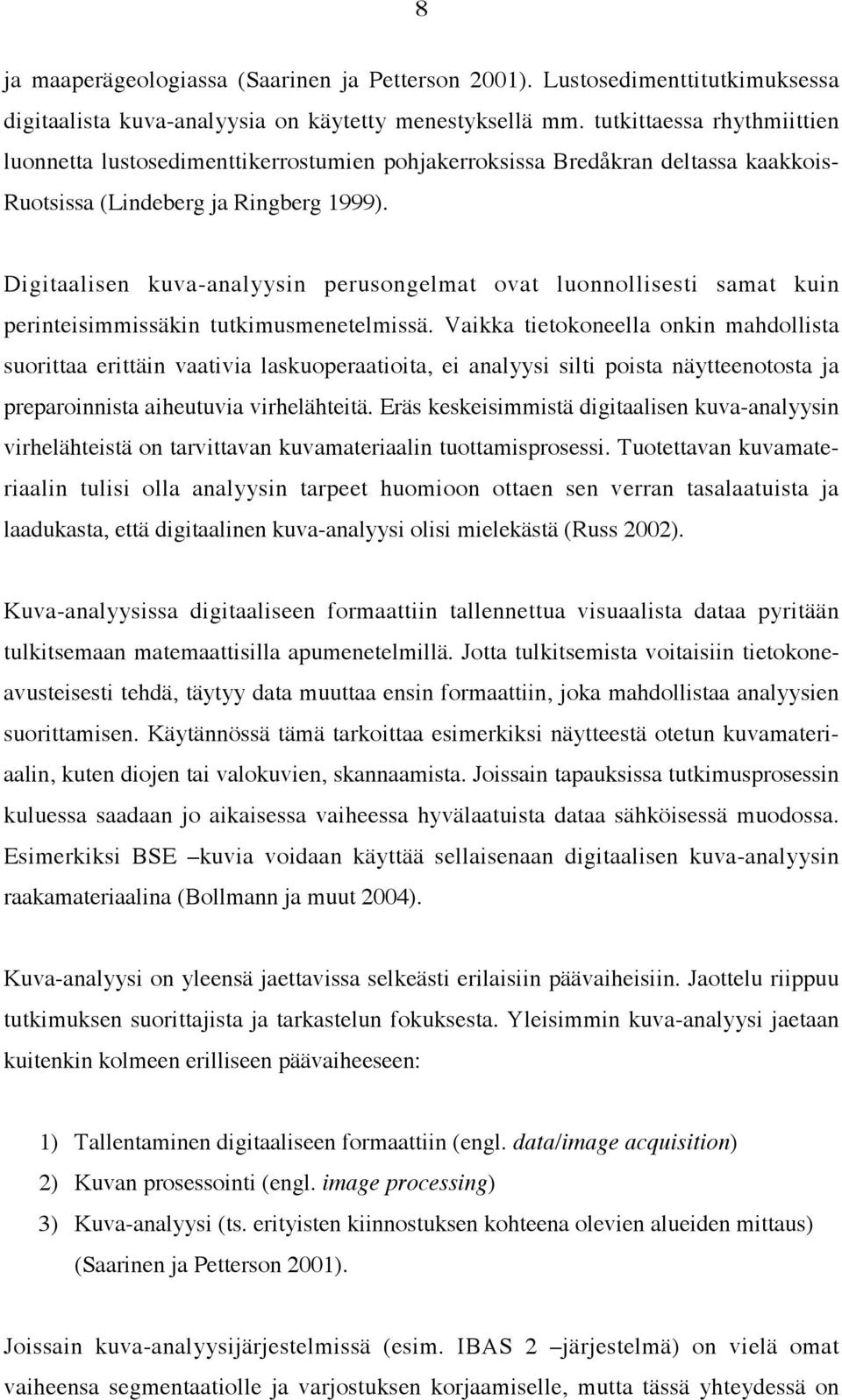 Digitaalisen kuva-analyysin perusongelmat ovat luonnollisesti samat kuin perinteisimmissäkin tutkimusmenetelmissä.