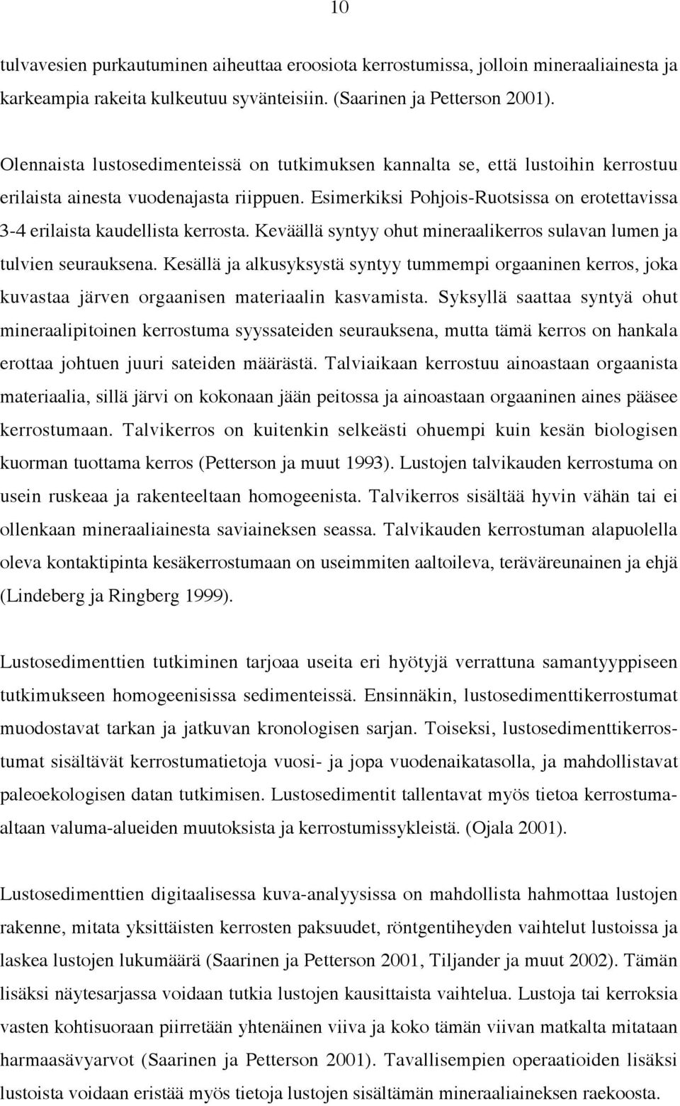 Esimerkiksi Pohjois-Ruotsissa on erotettavissa 3-4 erilaista kaudellista kerrosta. Keväällä syntyy ohut mineraalikerros sulavan lumen ja tulvien seurauksena.