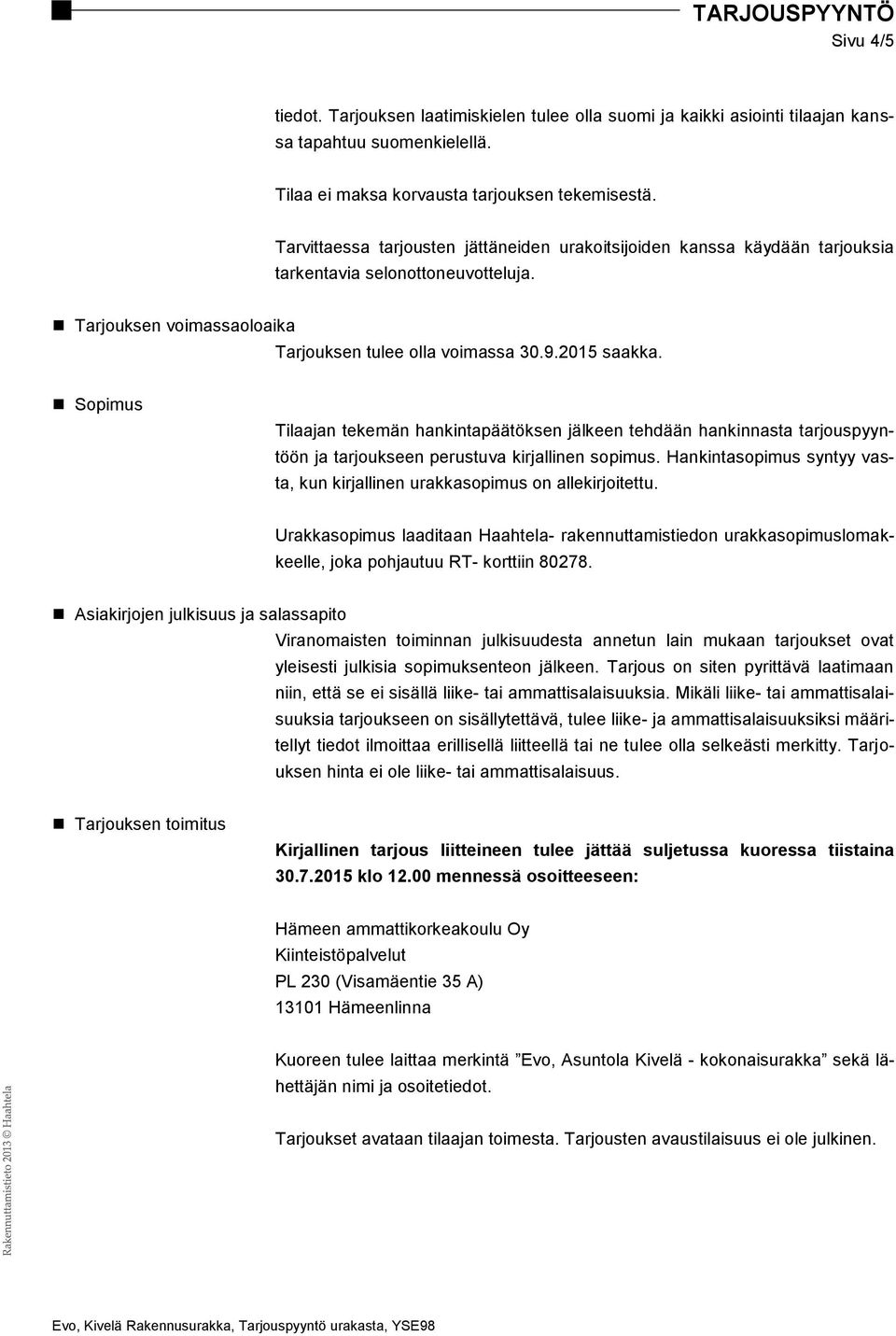 Sopimus Tilaajan tekemän hankintapäätöksen jälkeen tehdään hankinnasta tarjouspyyntöön ja tarjoukseen perustuva kirjallinen sopimus.